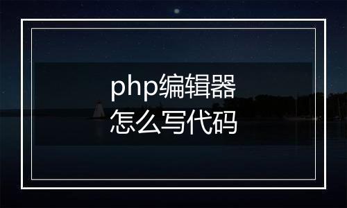 php编辑器怎么写代码