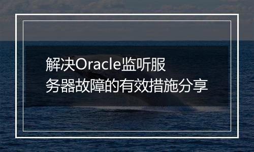 解决Oracle监听服务器故障的有效措施分享