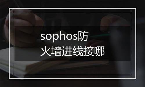 sophos防火墙进线接哪