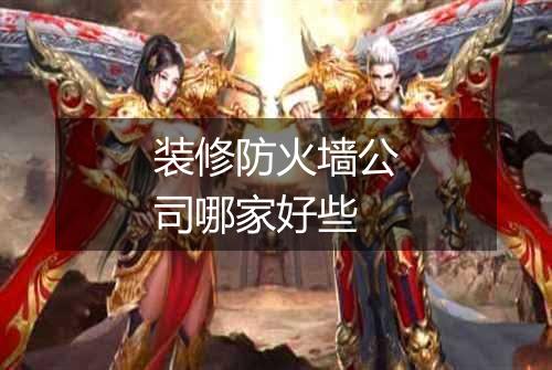装修防火墙公司哪家好些