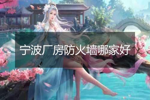 宁波厂房防火墙哪家好