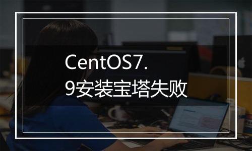 CentOS7.9安装宝塔失败