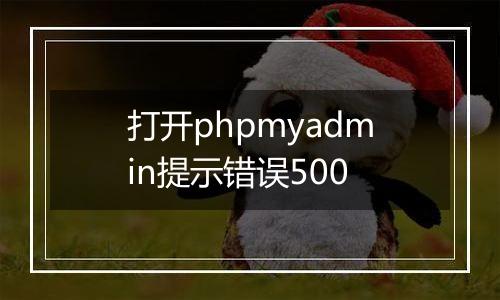 打开phpmyadmin提示错误500