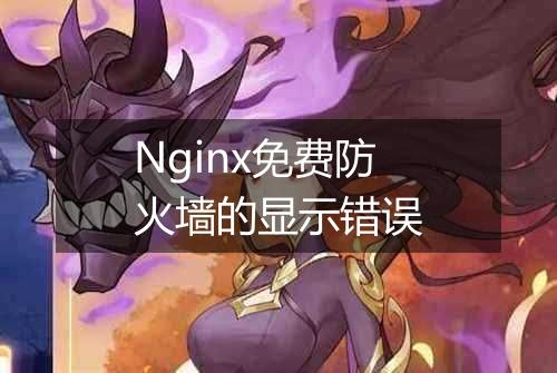 Nginx免费防火墙的显示错误