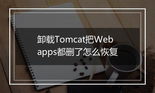 卸载Tomcat把Webapps都删了怎么恢复