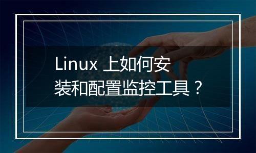 Linux 上如何安装和配置监控工具？