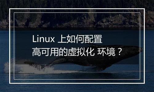 Linux 上如何配置高可用的虚拟化 环境?