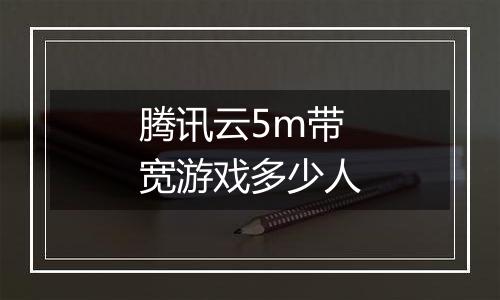 腾讯云5m带宽游戏多少人