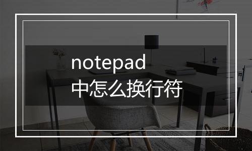 notepad中怎么换行符