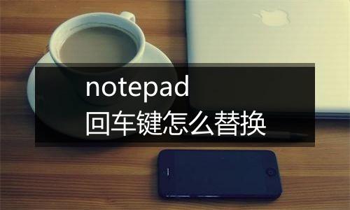 notepad回车键怎么替换