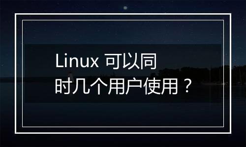 Linux 可以同时几个用户使用?