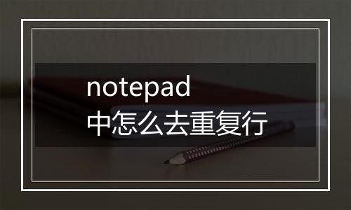 notepad中怎么去重复行