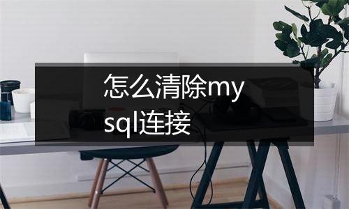 怎么清除mysql连接