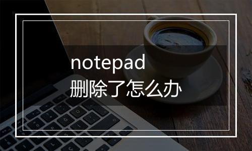 notepad删除了怎么办