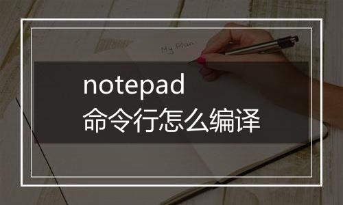 notepad命令行怎么编译