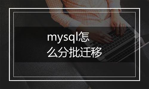 mysql怎么分批迁移