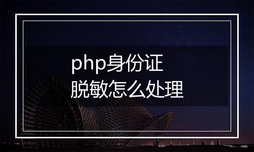 php身份证脱敏怎么处理