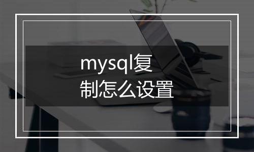 mysql复制怎么设置