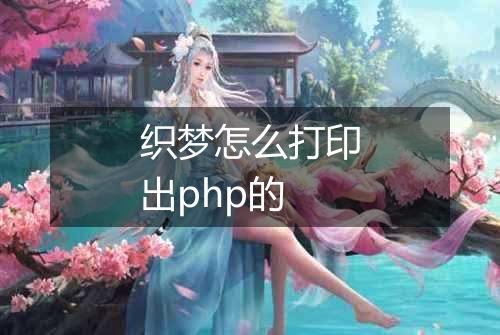 织梦怎么打印出php的