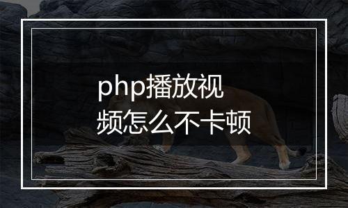 php播放视频怎么不卡顿