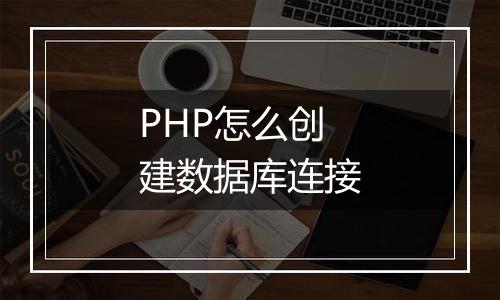 PHP怎么创建数据库连接
