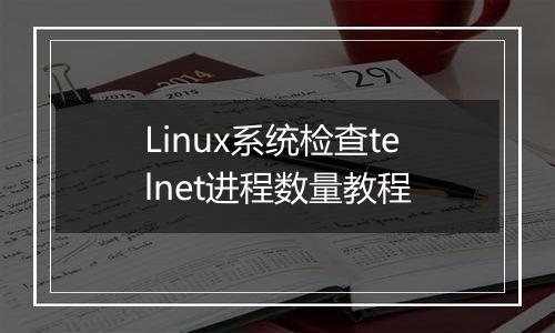 Linux系统检查telnet进程数量教程