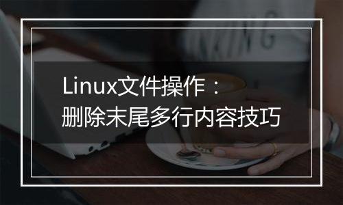 Linux文件操作：删除末尾多行内容技巧