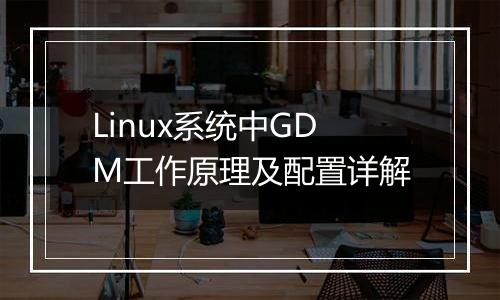Linux系统中GDM工作原理及配置详解