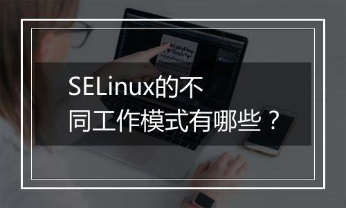 SELinux的不同工作模式有哪些?