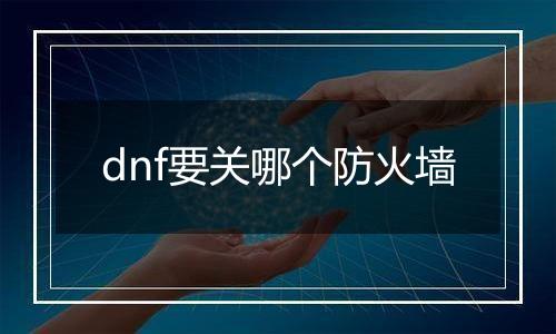 dnf要关哪个防火墙