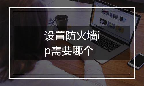 设置防火墙ip需要哪个