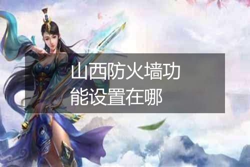 山西防火墙功能设置在哪
