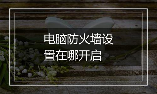电脑防火墙设置在哪开启