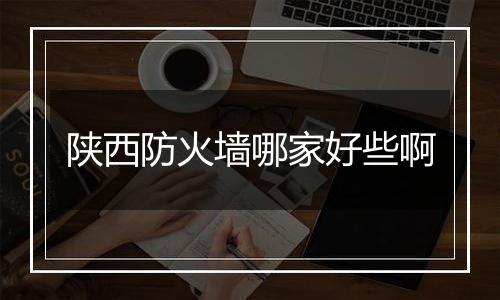 陕西防火墙哪家好些啊