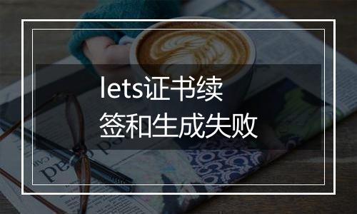 lets证书续签和生成失败