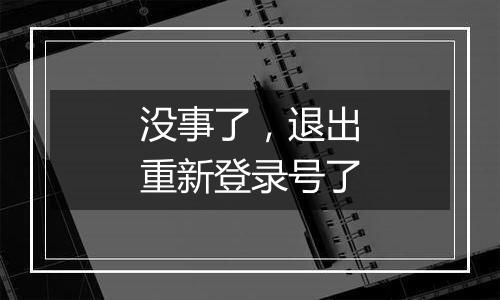 没事了,退出重新登录号了