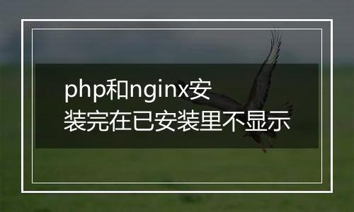 php和nginx安装完在已安装里不显示