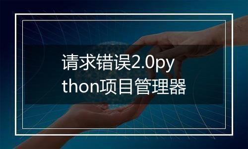 请求错误2.0python项目管理器