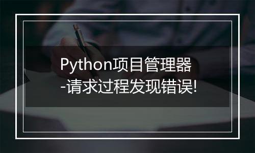 Python项目管理器-请求过程发现错误!