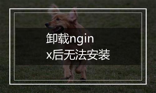 卸载nginx后无法安装