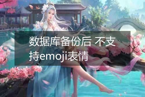 数据库备份后 不支持emoji表情