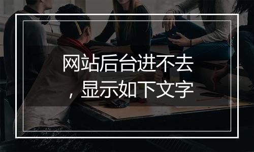 网站后台进不去,显示如下文字