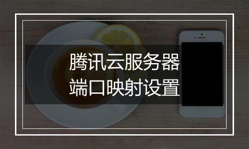 腾讯云服务器端口映射设置