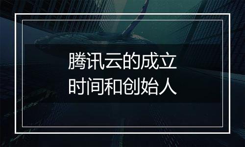 腾讯云的成立时间和创始人