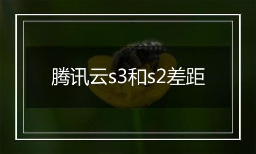 腾讯云s3和s2差距