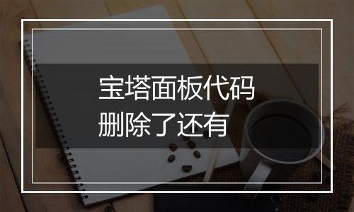 宝塔面板代码删除了还有