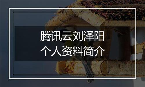 腾讯云刘泽阳个人资料简介