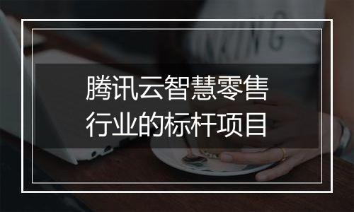 腾讯云智慧零售行业的标杆项目