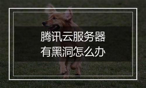腾讯云服务器有黑洞怎么办