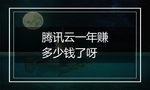 腾讯云一年赚多少钱了呀